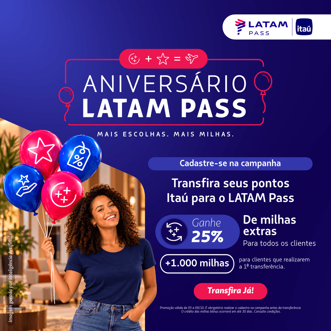 No Aniversário LATAM Pass, cadastre-se e transfira pontos Itaú de 05 a 09/10. Ganhe 25% de milhas extras e +1.000 na primeira transferência.