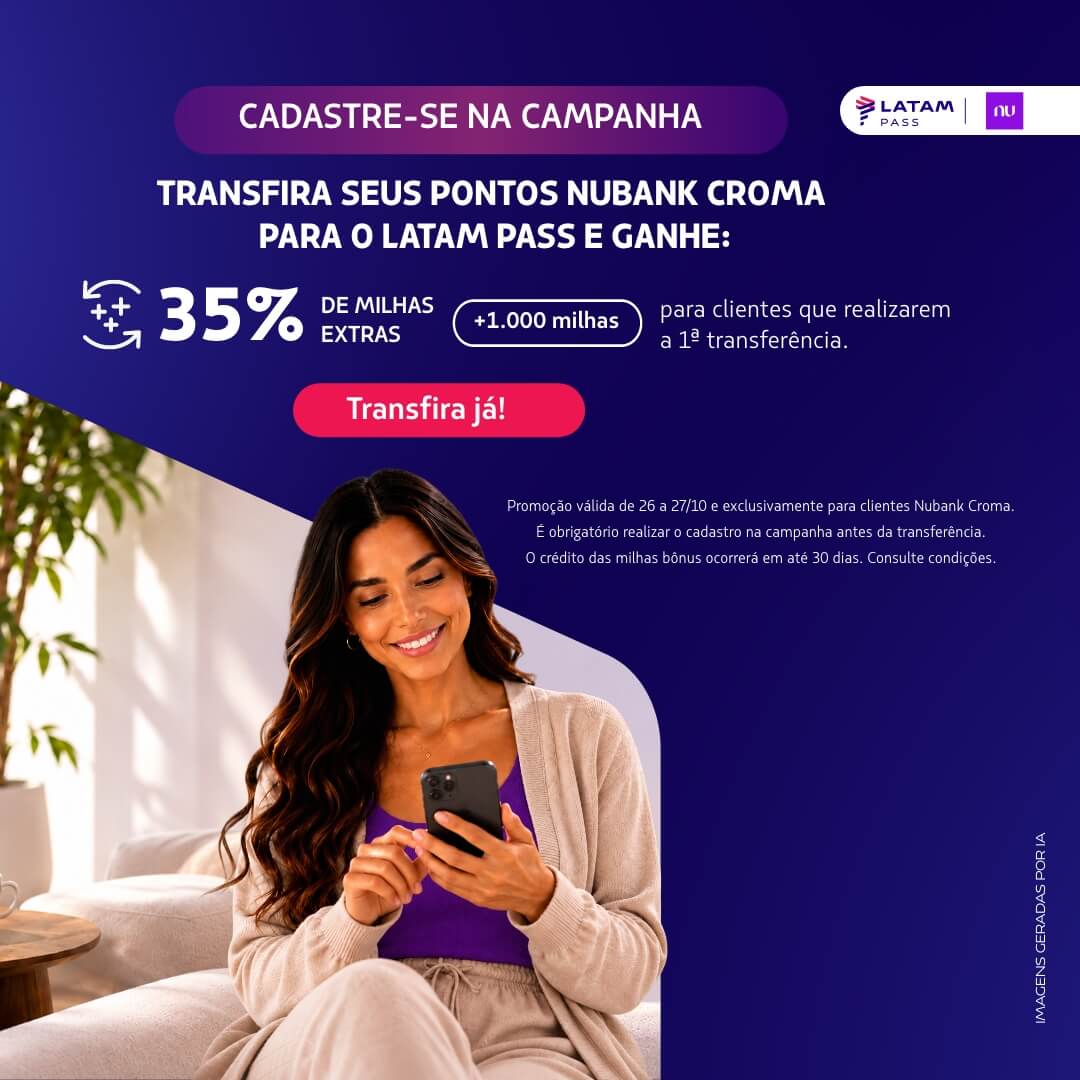 Cadastre-se na campanha antes de transferir seus Pontos Nubank Croma para o LATAM Pass de 26 a 27/10 e ganhe 35% de milhas extras. Na 1ª transferência, receba +1.000 milhas.