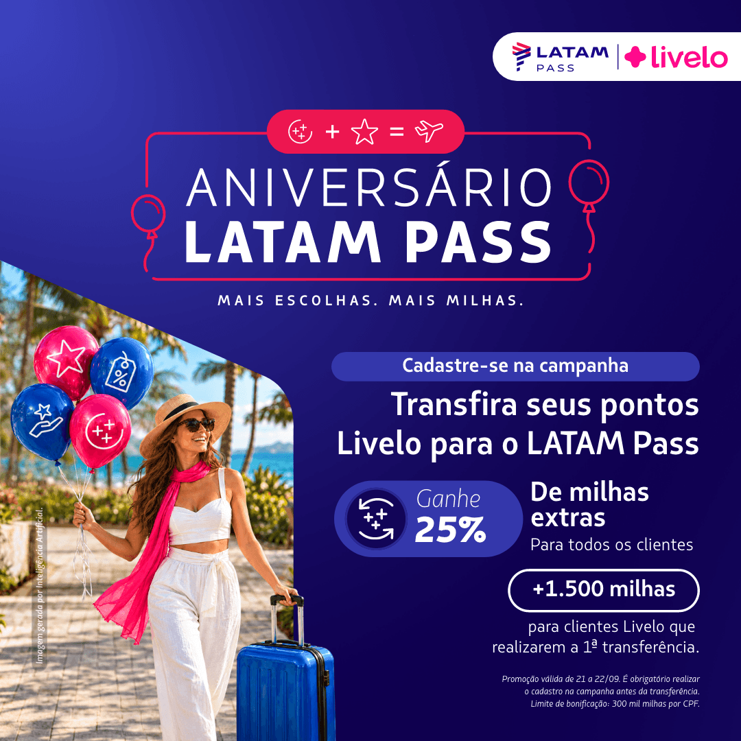 Durante o Aniversário LATAM Pass, cadastre-se na campanha e transfira seus pontos Livelo para ganhar 25% de milhas bônus. Na primeira transferência, ganhe também +1.500 milhas bônus. Campanha válida de 21 a 22 de setembro. Consulte o regulamento.
