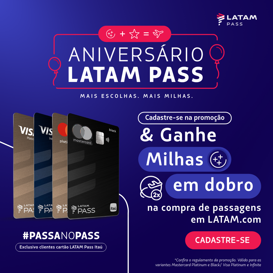 No Aniversário LATAM Pass, cadastre-se na campanha antes de comprar passagens LATAM com seu cartão LATAM Pass Itaú e acumule o dobro de Milhas LATAM Pass. A oferta é válida de 23 de setembro a 28 de setembro. Consulte as condições.